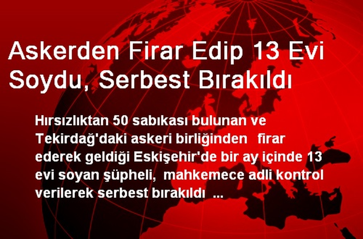 Askerden Firar Edip 13 Evi Soydu, Serbest Bırakıldı