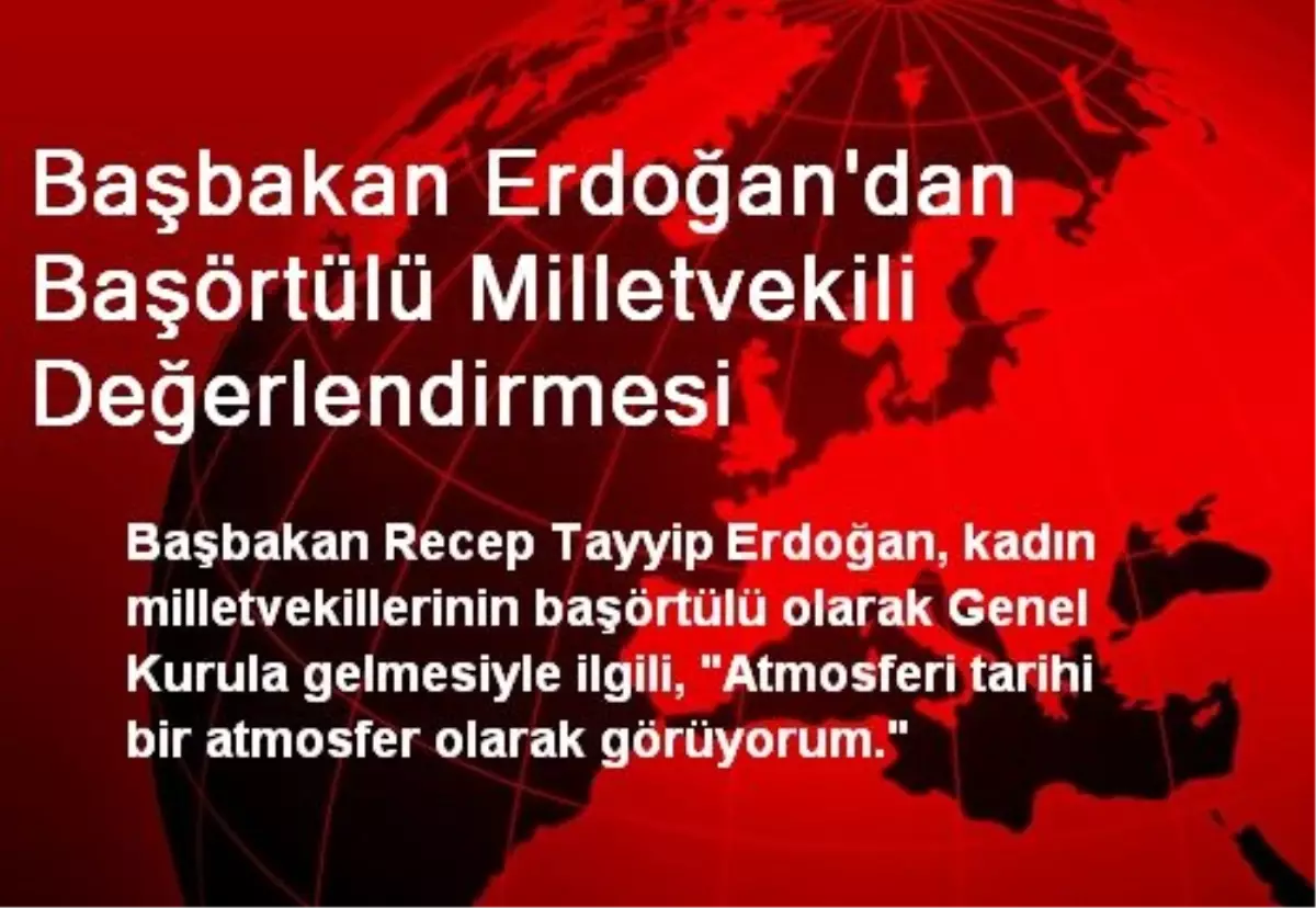 Başbakan Erdoğan\'dan Başörtülü Milletvekili Değerlendirmesi