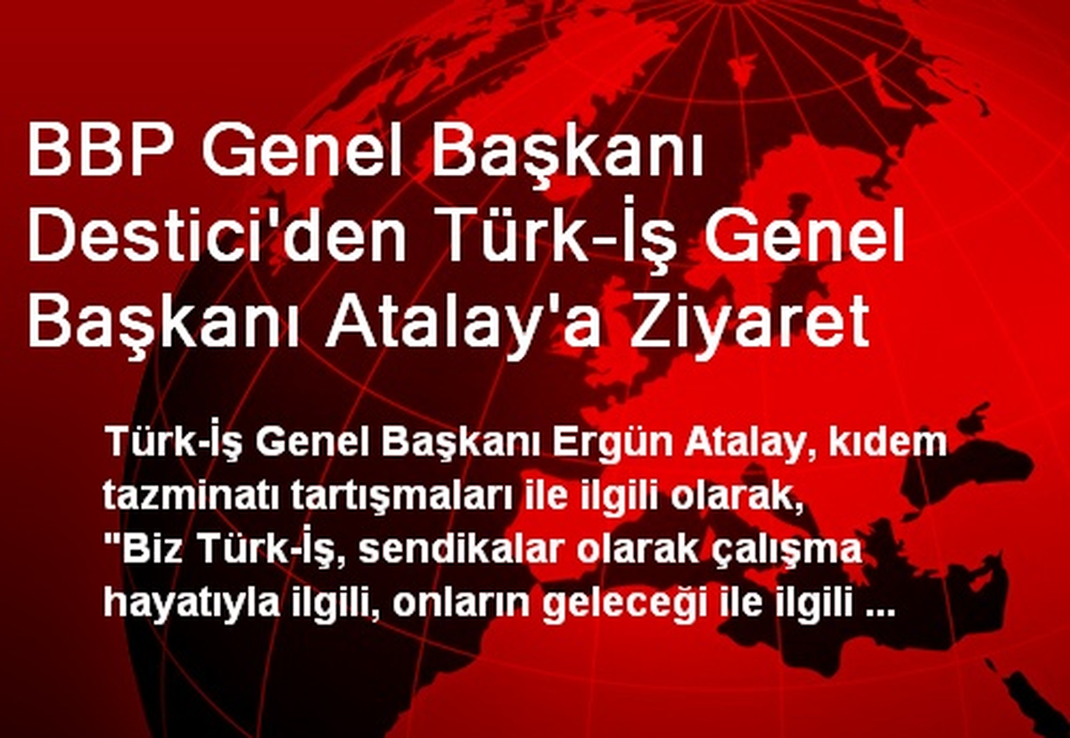 BBP Genel Başkanı Destici\'den Türk-İş Genel Başkanı Atalay\'a Ziyaret