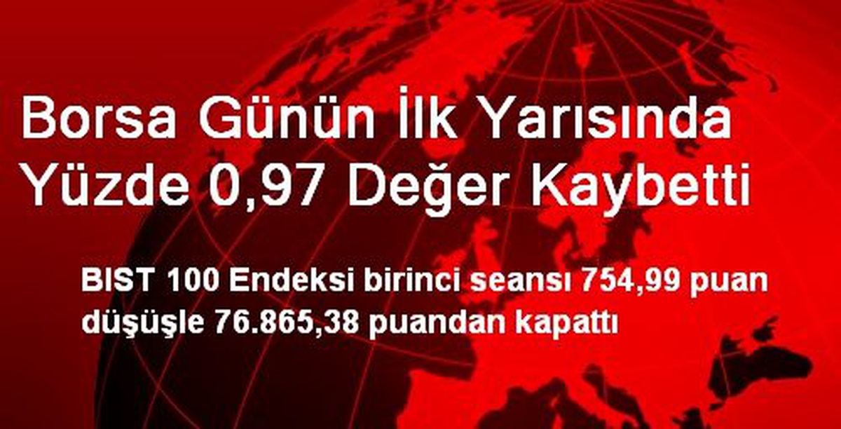 Borsa Günün İlk Yarısında Yüzde 0,97 Değer Kaybetti