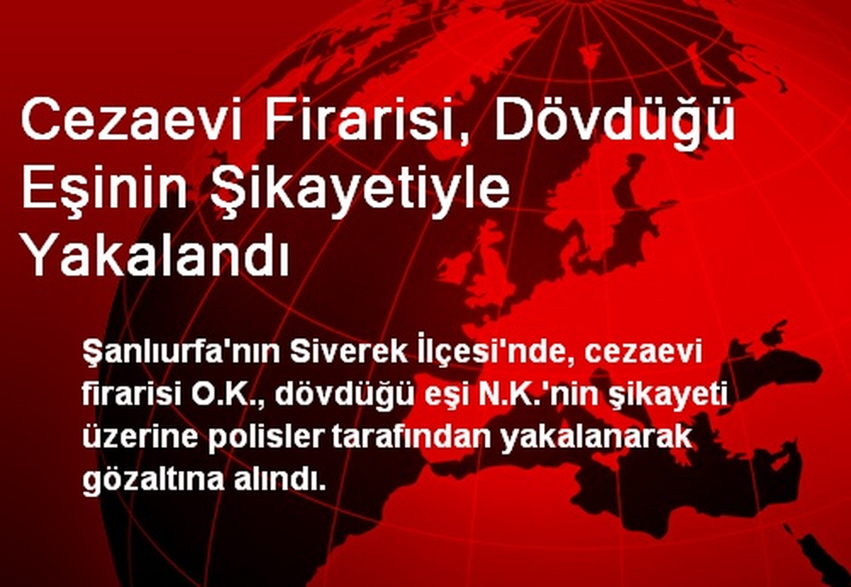 Cezaevi Firarisi, Dövdüğü Eşinin Şikayetiyle Yakalandı
