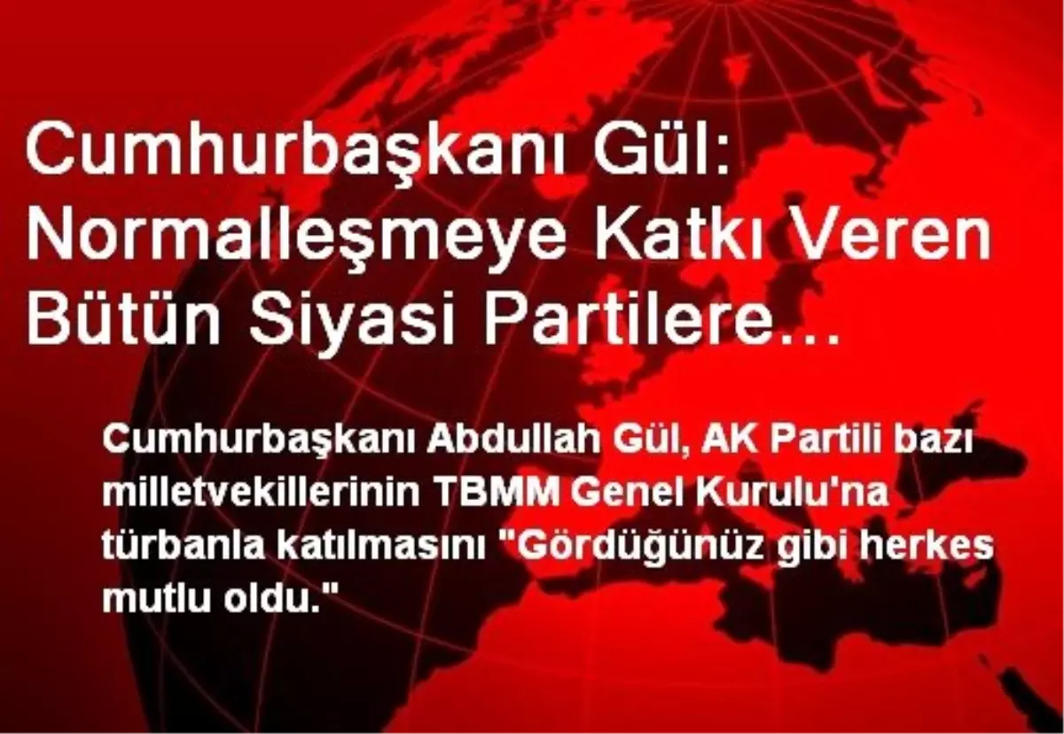 Cumhurbaşkanı Gül: Normalleşmeye Katkı Veren Bütün Siyasi Partilere Teşekkür Ediyorum