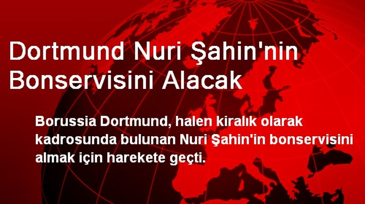 Dortmund Nuri Şahin\'nin Bonservisini Alacak