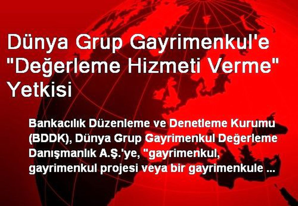 Dünya Grup Gayrimenkul\'e "Değerleme Hizmeti Verme" Yetkisi