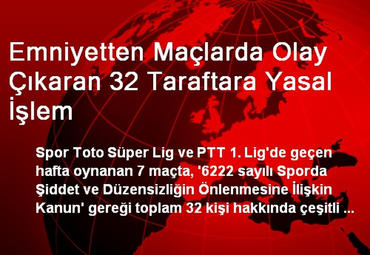Emniyetten Maçlarda Olay Çıkaran 32 Taraftara Yasal İşlem