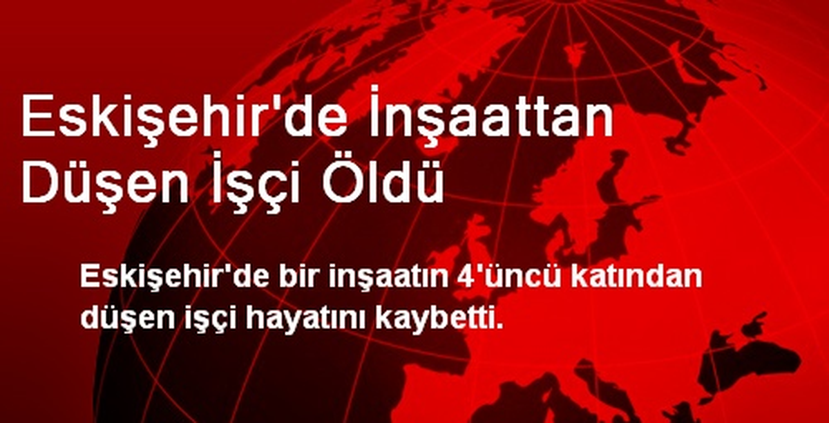 Eskişehir\'de İnşaattan Düşen İşçi Öldü