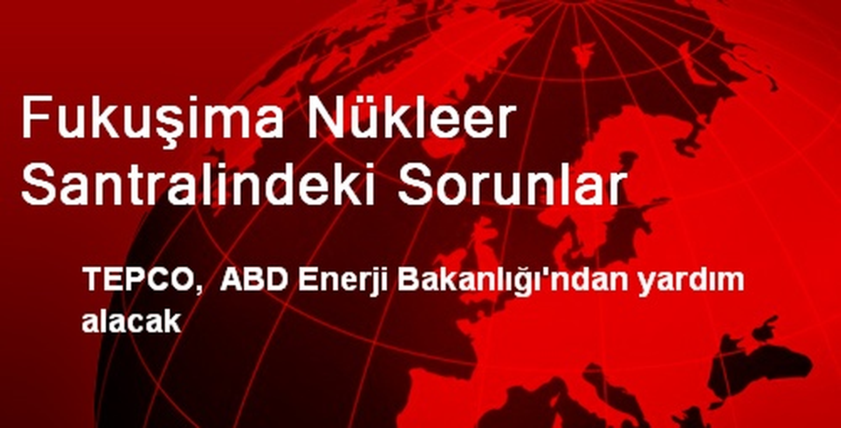 Fukuşima Nükleer Santralindeki Sorunlar