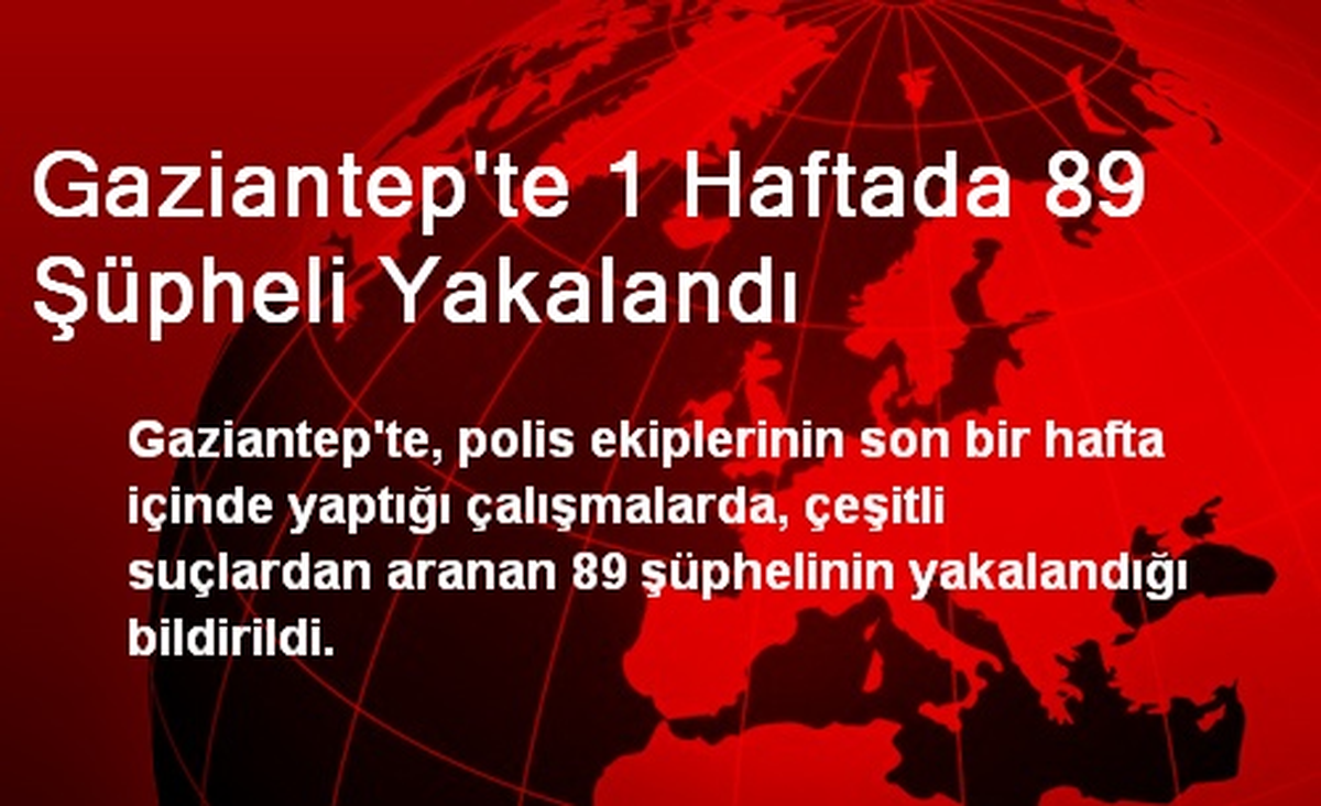 Gaziantep\'te 1 Haftada 89 Şüpheli Yakalandı
