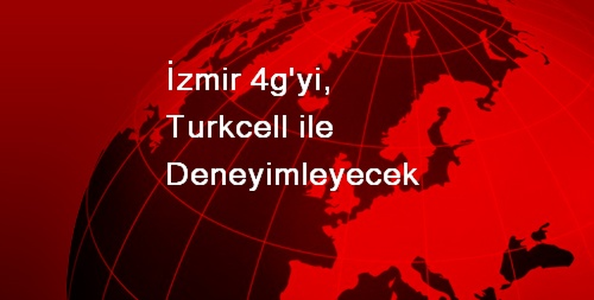 İzmir 4g\'yi, Turkcell ile Deneyimleyecek