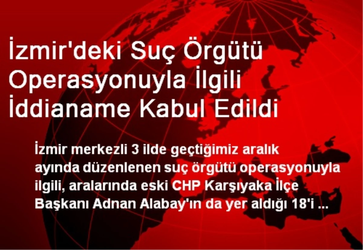 İzmir\'deki Suç Örgütü Operasyonuyla İlgili İddianame Kabul Edildi
