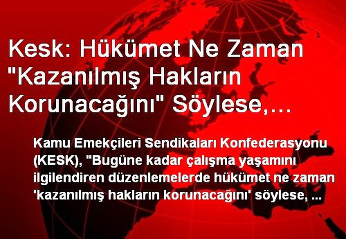 Kesk: Hükümet Ne Zaman "Kazanılmış Hakların Korunacağını" Söylese, Sonuç Tam Tersi Olmuştur