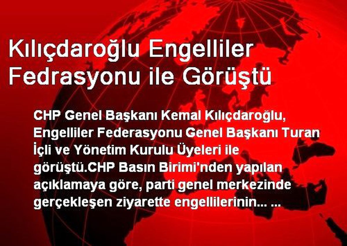 CHP\'li Kılıçdaroğlu Engelliler Federasyonu ile Görüştü