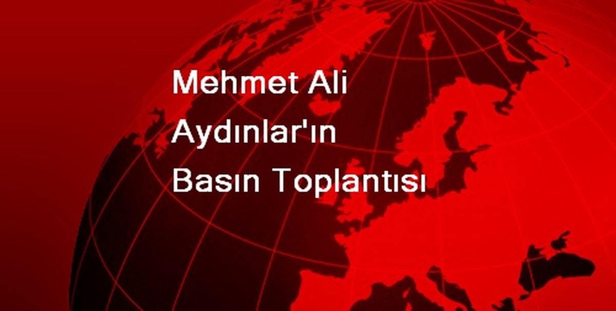 Mehmet Ali Aydınlar\'ın Basın Toplantısı