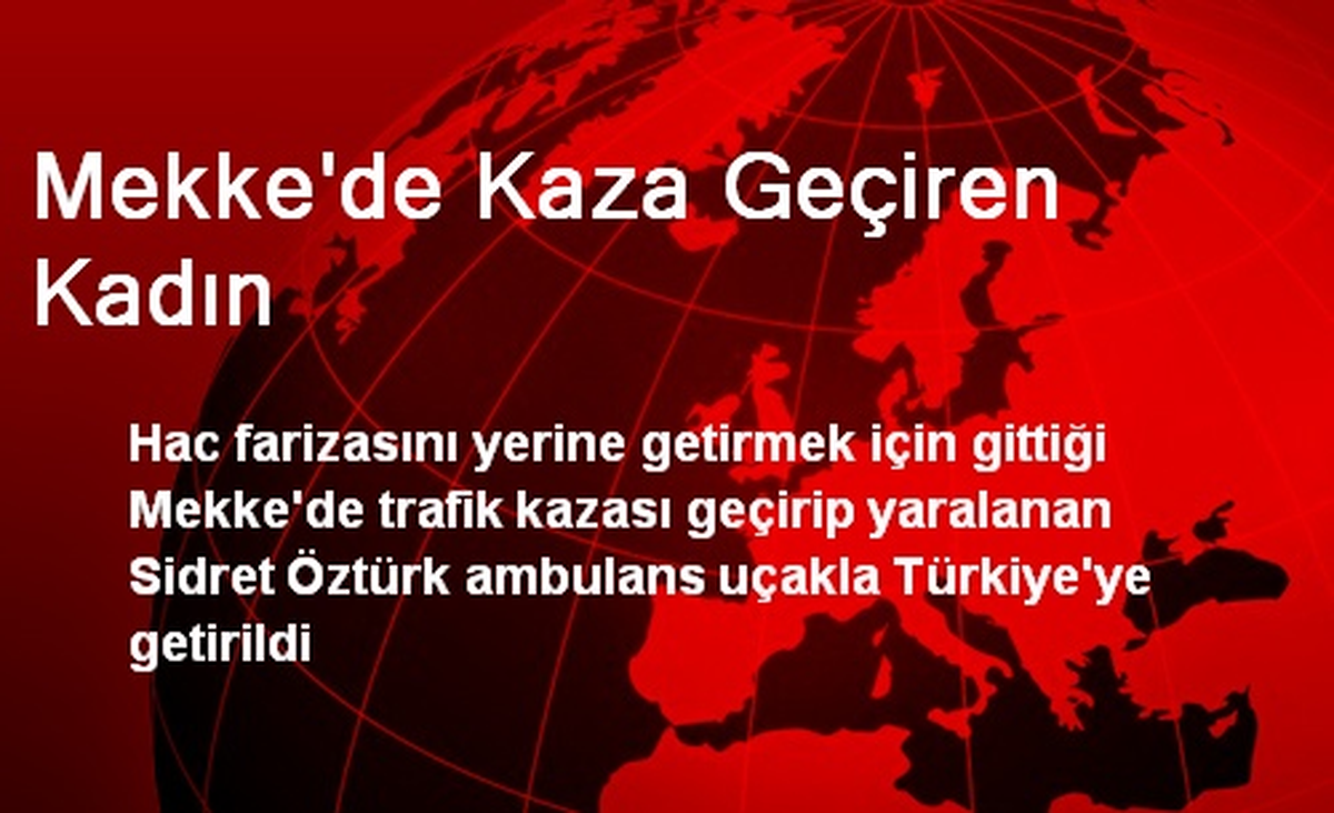 Mekke\'de Kaza Geçiren Kadın Türkiye\'ye Getirildi