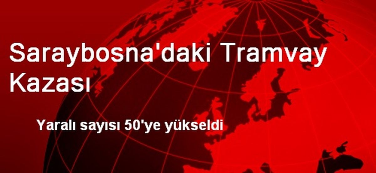 Saraybosna\'daki Tramvay Kazasında Yaralı Sayısı 50\'ye Çıktı