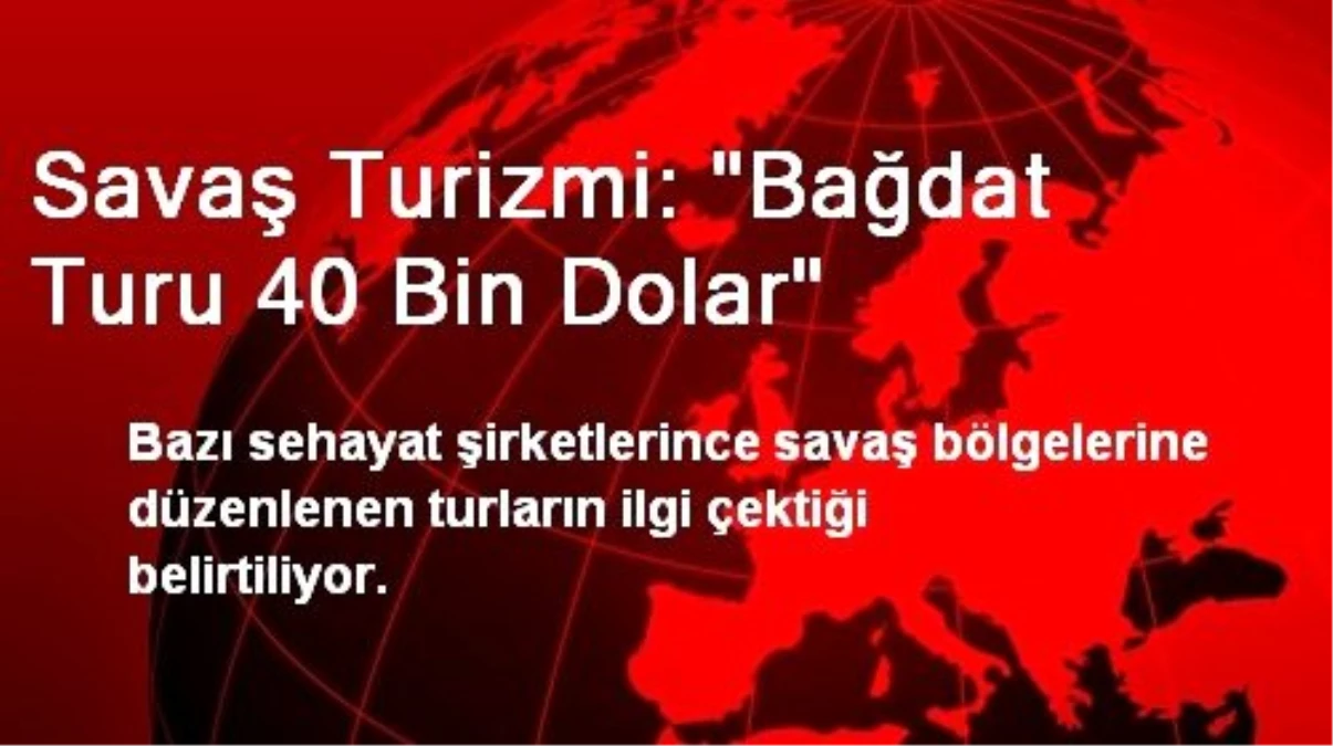 Savaş Turizmi: "Bağdat Turu 40 Bin Dolar"
