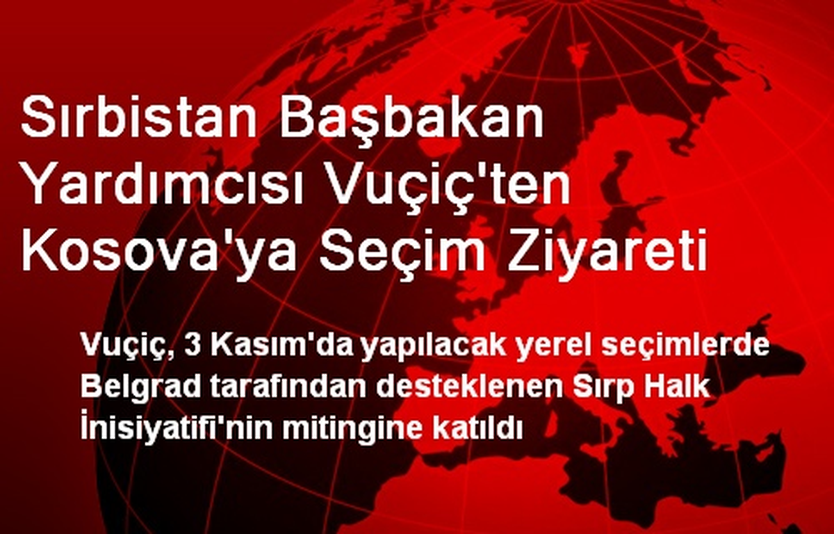 Sırbistan Başbakan Yardımcısı Vuçiç\'ten Kosova\'ya Seçim Ziyareti