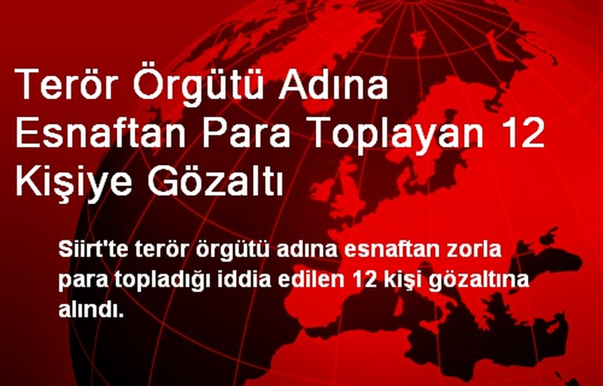 Terör Örgütü Adına Esnaftan Para Toplayan 12 Kişiye Gözaltı