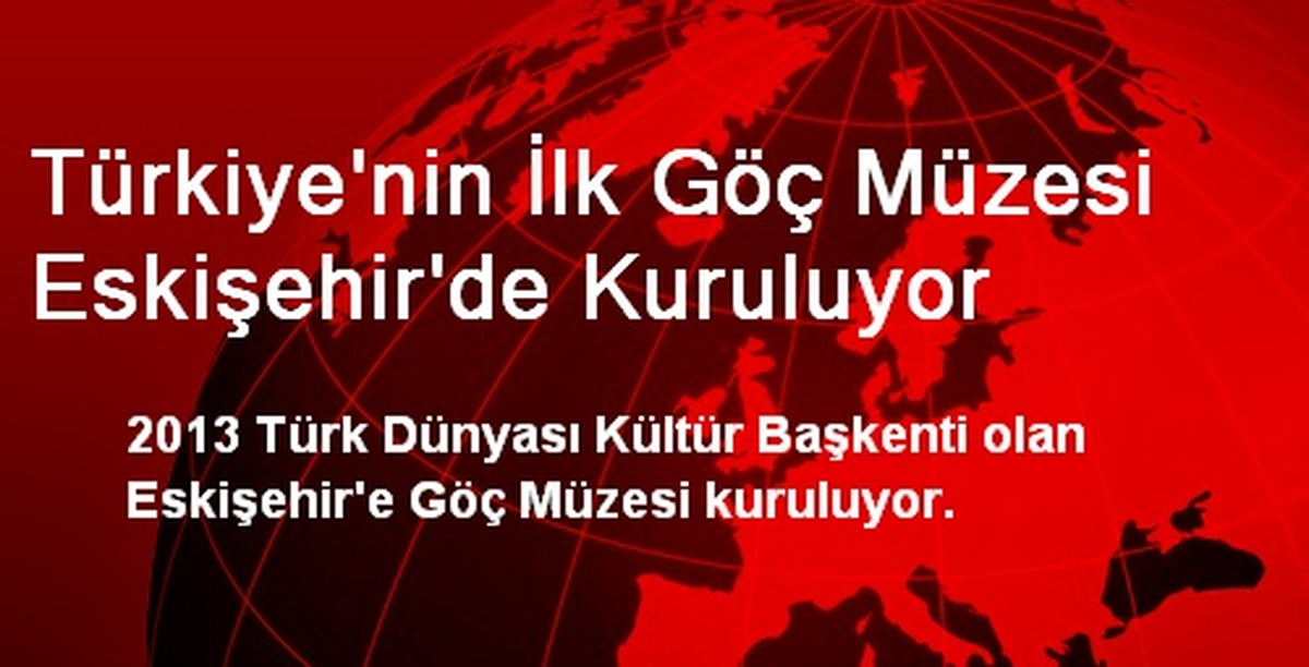 Türkiye\'nin İlk Göç Müzesi Eskişehir\'de Kuruluyor