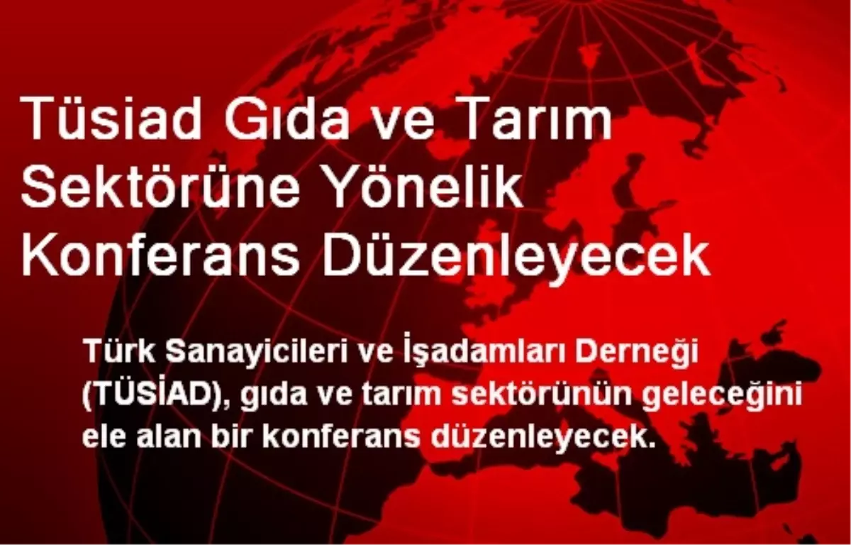 Tüsiad Gıda ve Tarım Sektörüne Yönelik Konferans Düzenleyecek