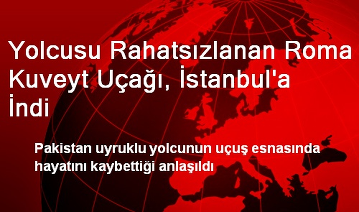 Yolcusu Ölen Roma Kuveyt Uçağı, İstanbul\'a İndi