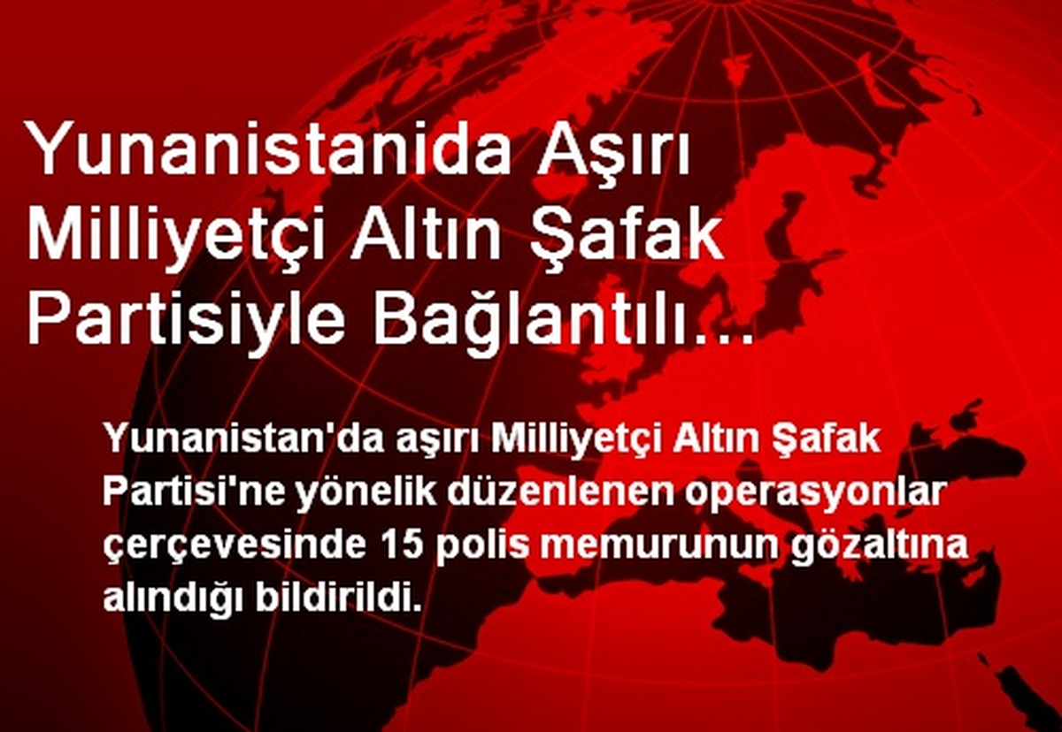 Yunanistanida Aşırı Milliyetçi Altın Şafak Partisiyle Bağlantılı Polisler Gözaltına Alındı