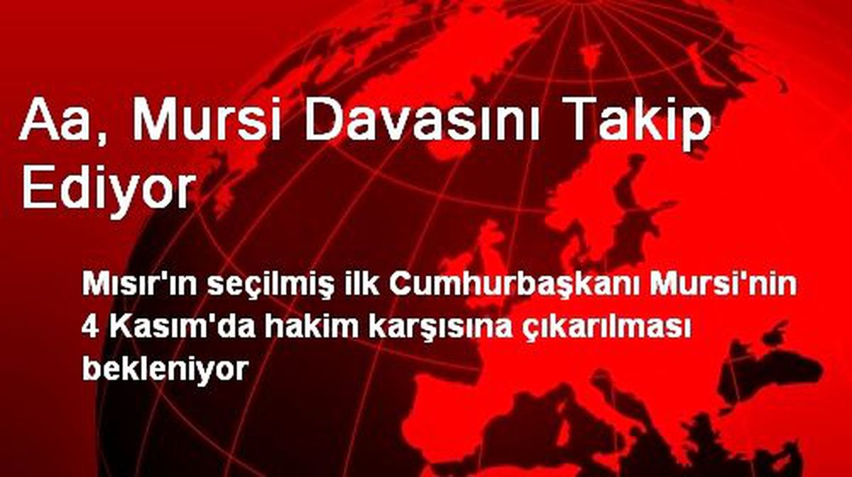 Aa, Mursi Davasını Takip Ediyor