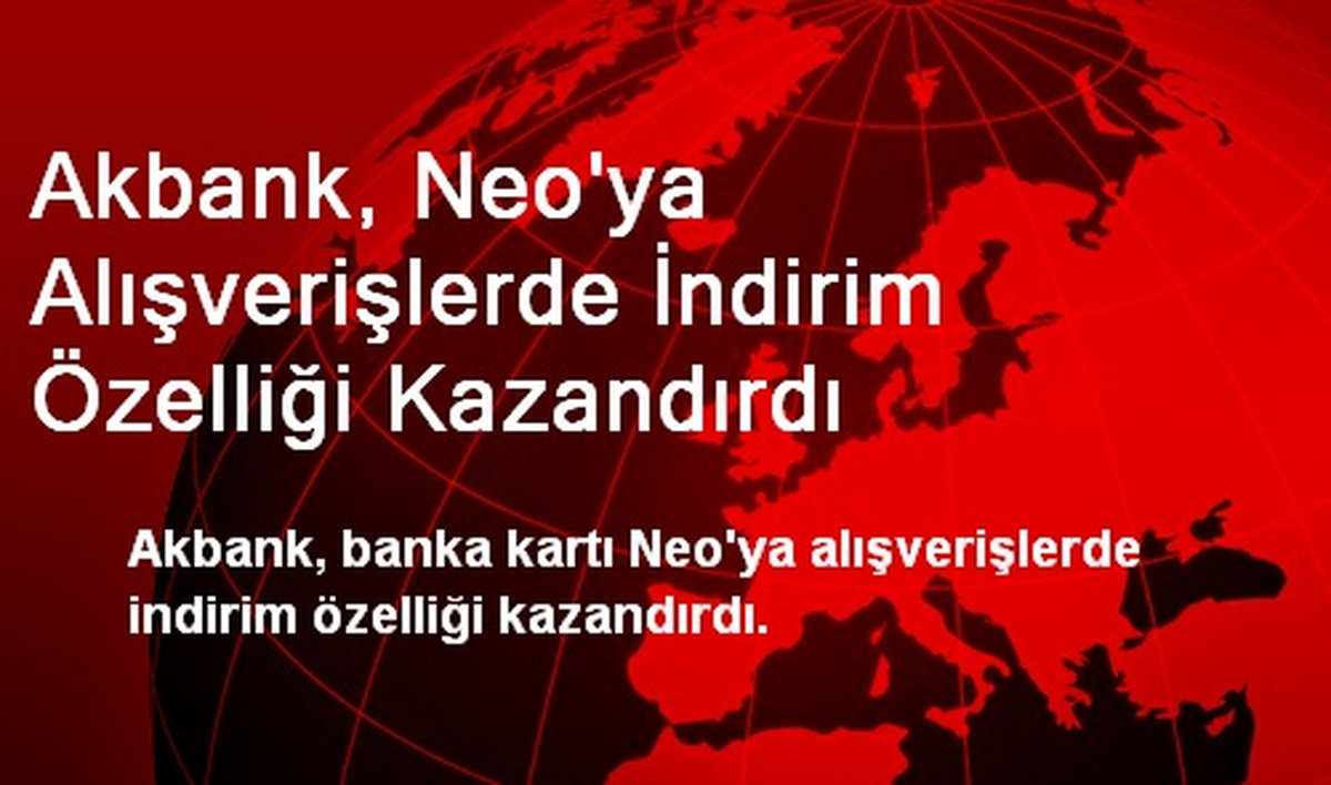 Akbank, Neo'ya Alışverişlerde İndirim Özelliği Kazandırdı
