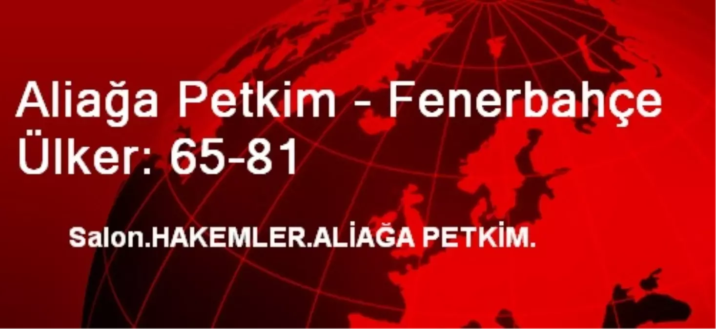 Aliağa Petkim Fenerbahçe Ülker: 65-81