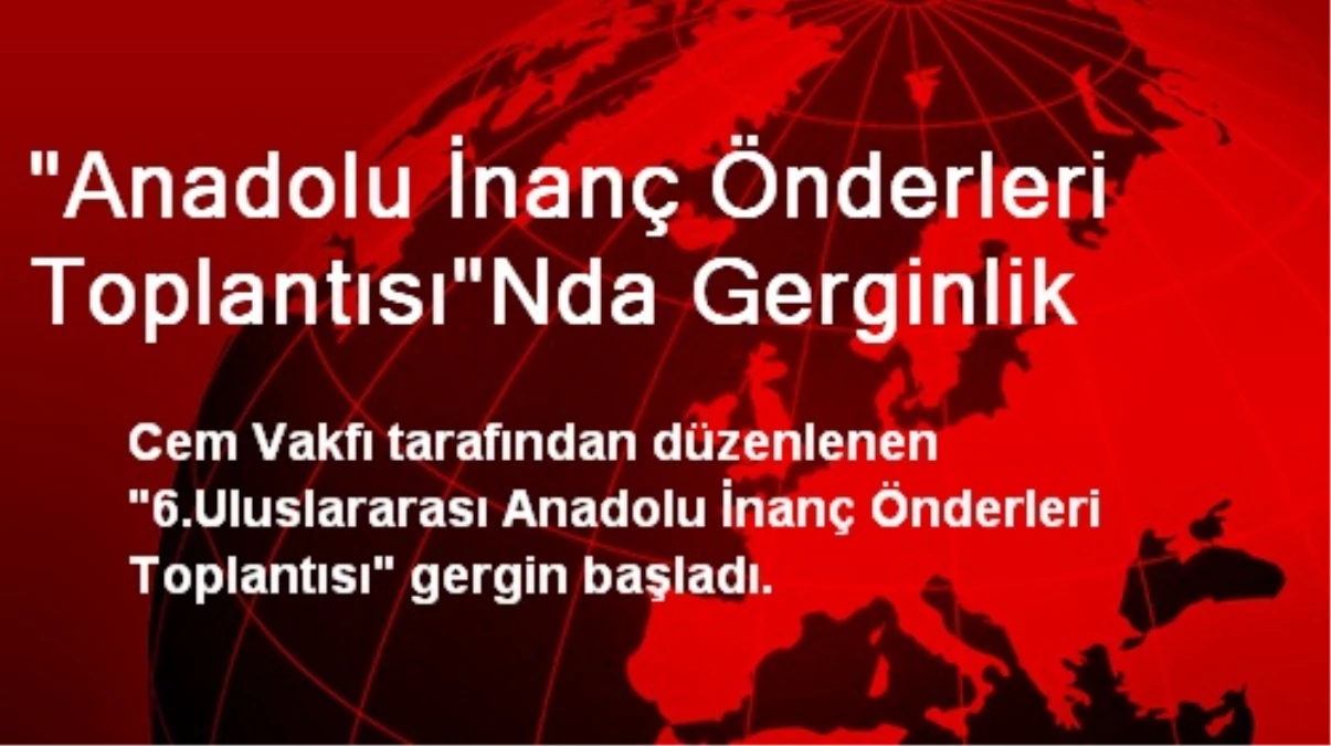 "Anadolu İnanç Önderleri Toplantısı"nda Gerginlik