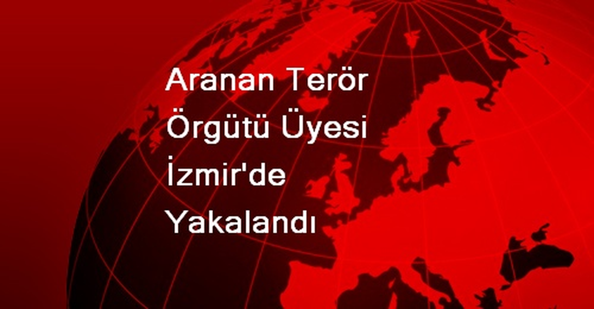 Aranan Terör Örgütü Üyesi İzmir\'de Yakalandı
