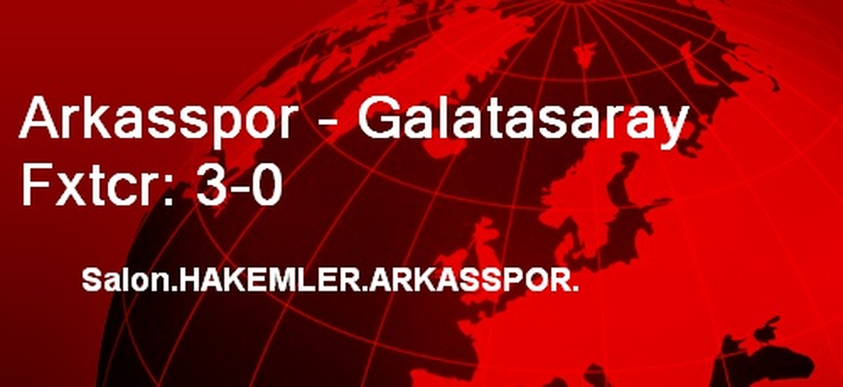 Arkasspor - Galatasaray Fxtcr: 3-0