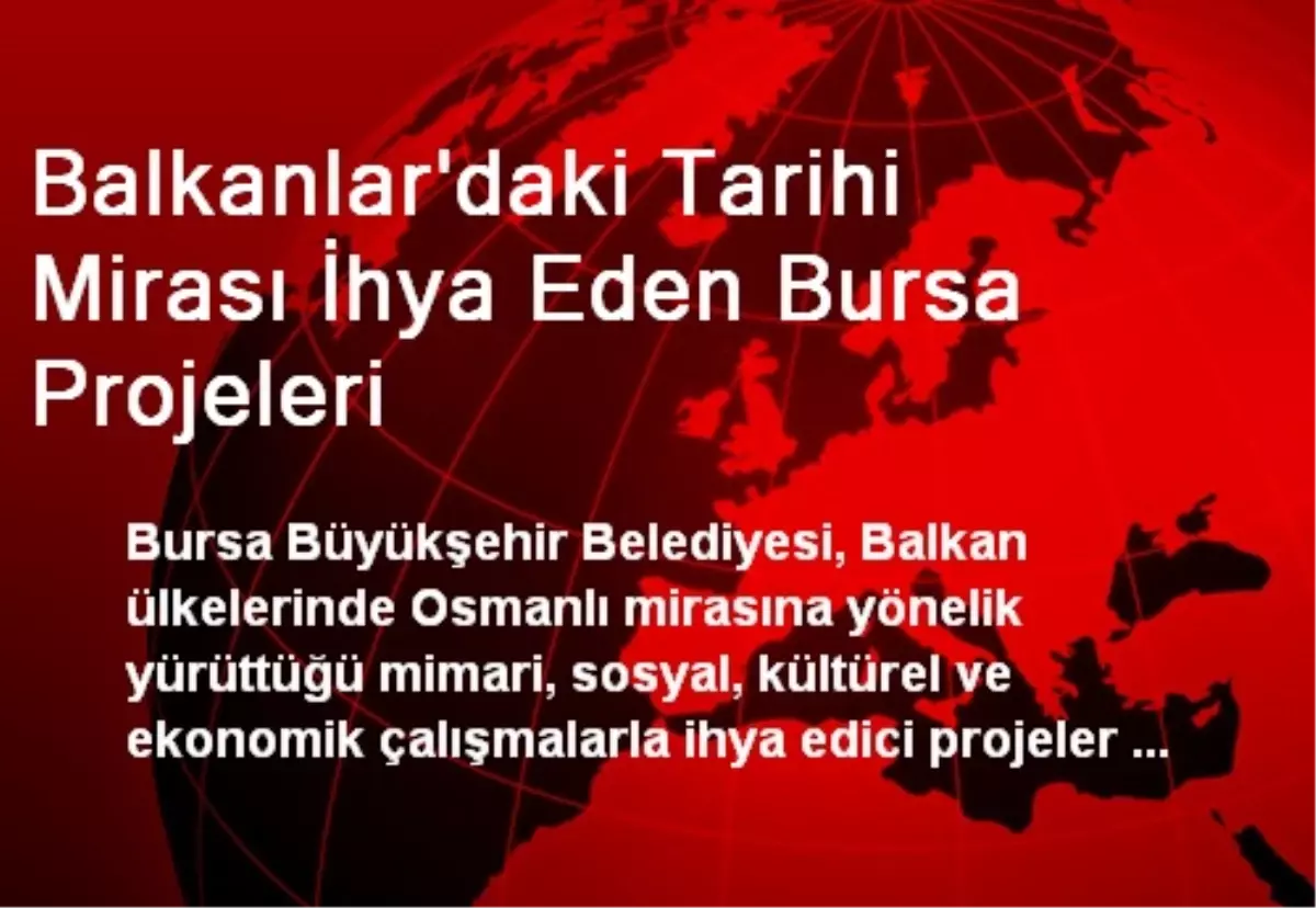 Balkanlar\'daki Tarihi Mirası İhya Eden Bursa Projeleri