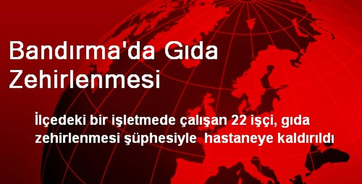 Bandırma\'da 22 İşçi Gıda Zehirlenmesi Geçirdi