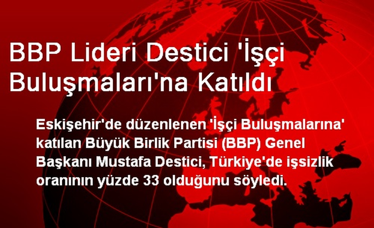 BBP Lideri Destici \'İşçi Buluşmaları\'na Katıldı