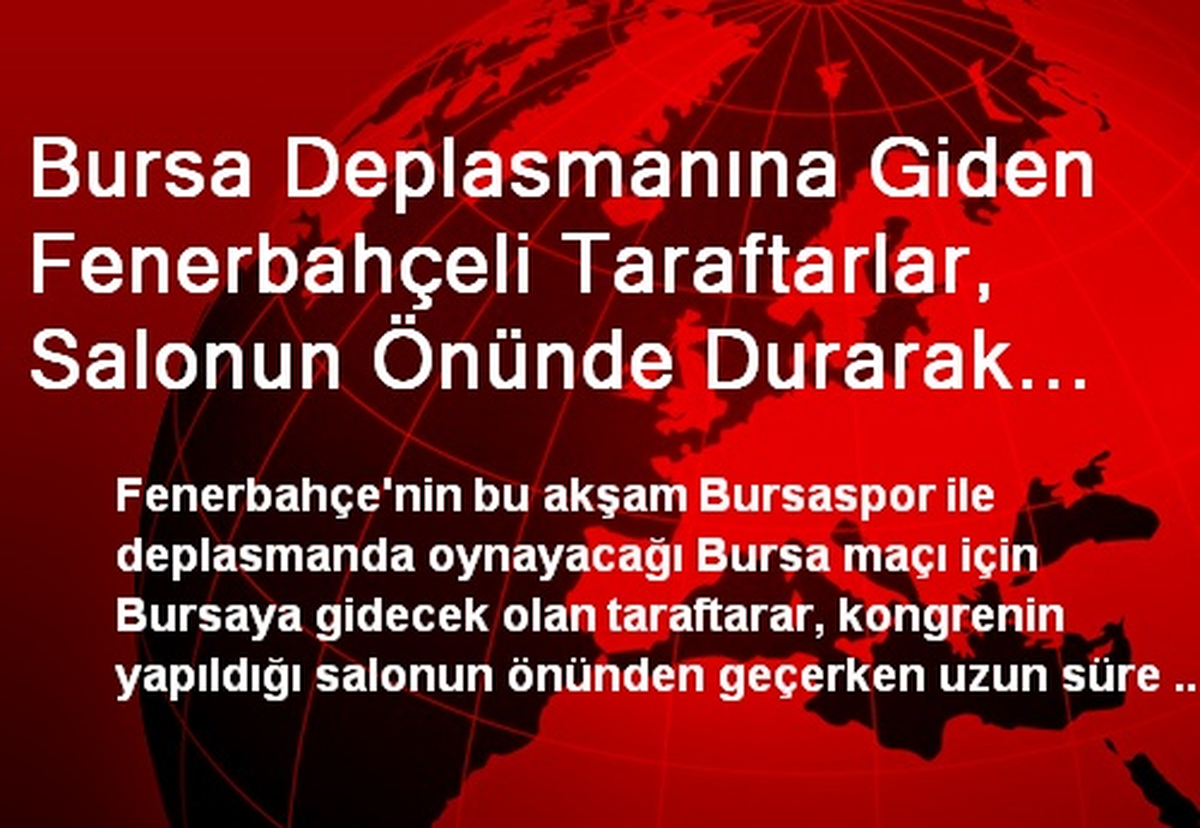 Bursa Deplasmanına Giden Fenerbahçeli Taraftarlar, Salonun Önünde Durarak Başkan Aziz Yıldırım...