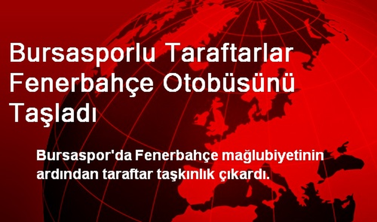 Bursasporlu Taraftarlar Fenerbahçe Otobüsünü Taşladı