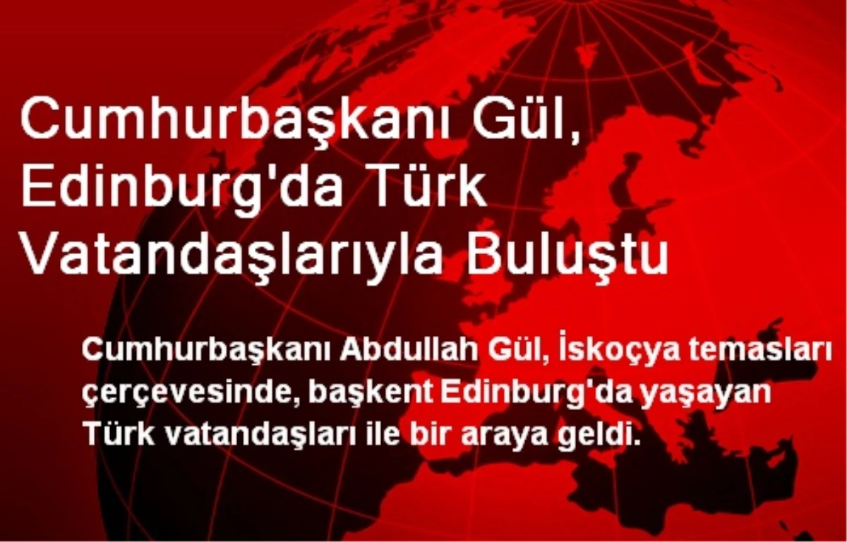 Cumhurbaşkanı Gül, Edinburg\'da Türk Vatandaşlarıyla Buluştu