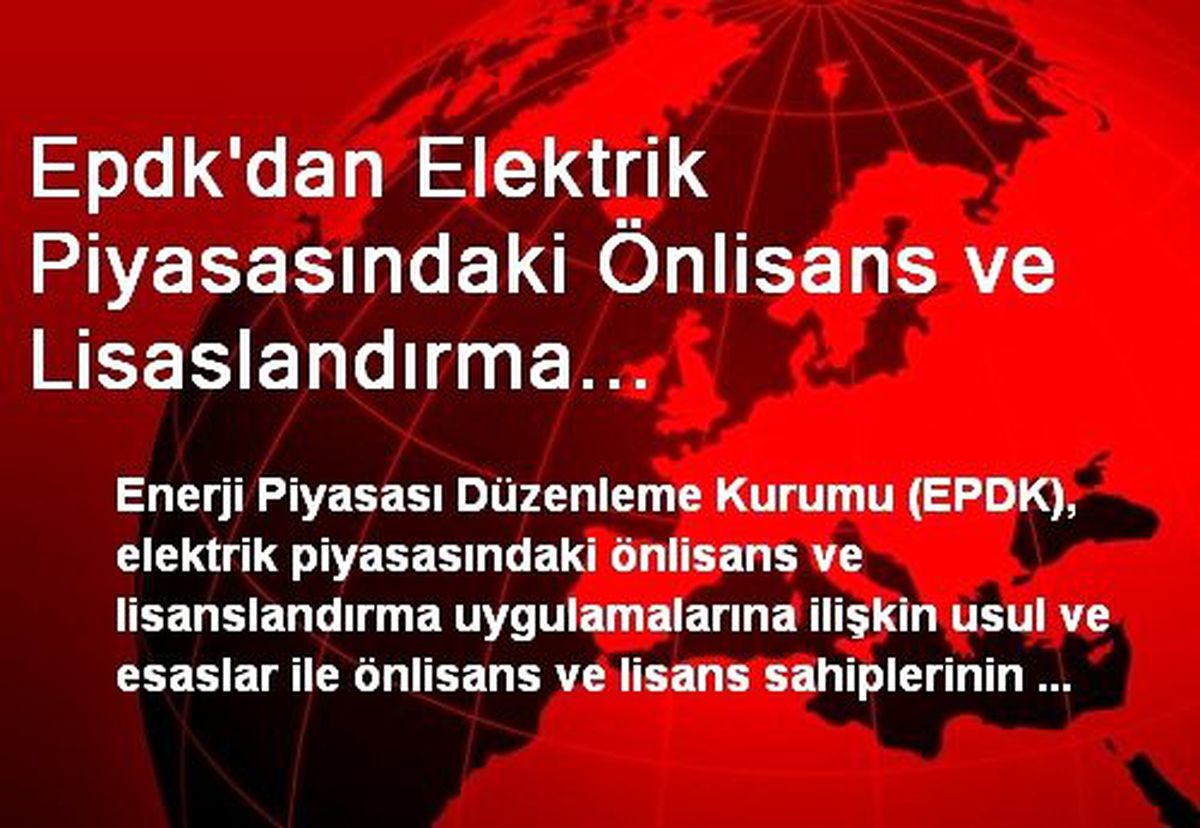Epdk\'dan Elektrik Piyasasındaki Önlisans ve Lisaslandırma Uygulamalarına Yeni Düzenleme
