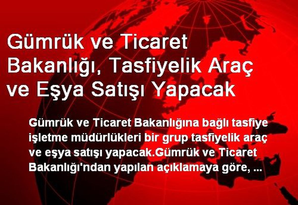 Gümrük ve Ticaret Bakanlığı, Tasfiyelik Araç ve Eşya Satışı Yapacak