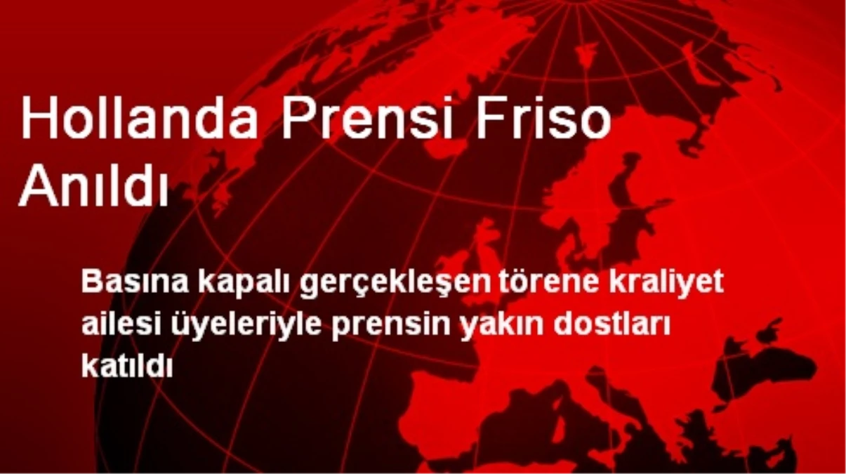 Hollanda Prensi Friso Anıldı