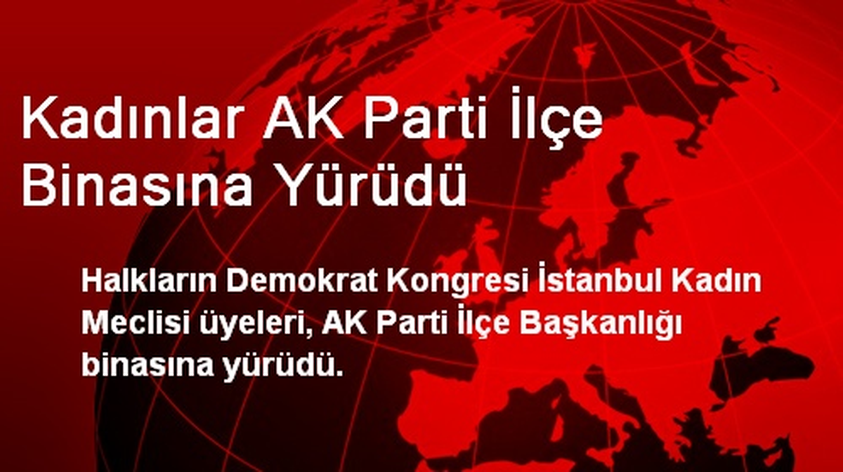 Kadınlar AK Parti İlçe Binasına Yürüdü