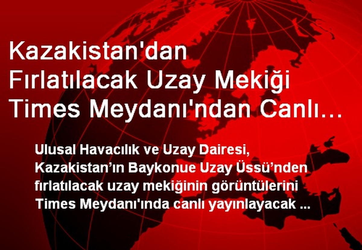 Kazakistan\'dan Fırlatılacak Uzay Mekiği Times Meydanı\'ndan Canlı İzlenecek
