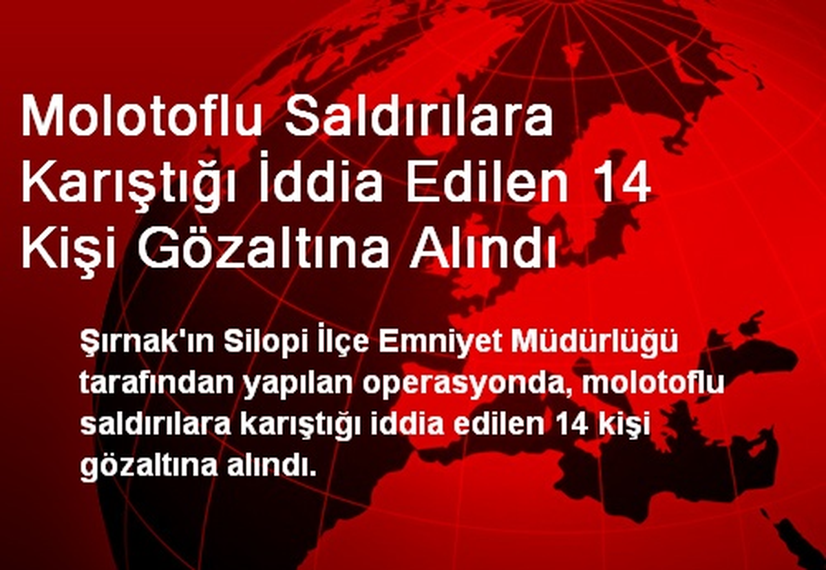 Molotoflu Saldırılara Karıştığı İddia Edilen 14 Kişi Gözaltına Alındı