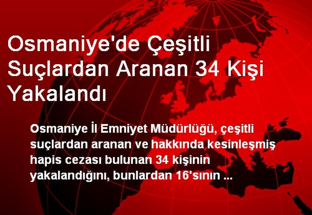 Osmaniye\'de Çeşitli Suçlardan Aranan 34 Kişi Yakalandı