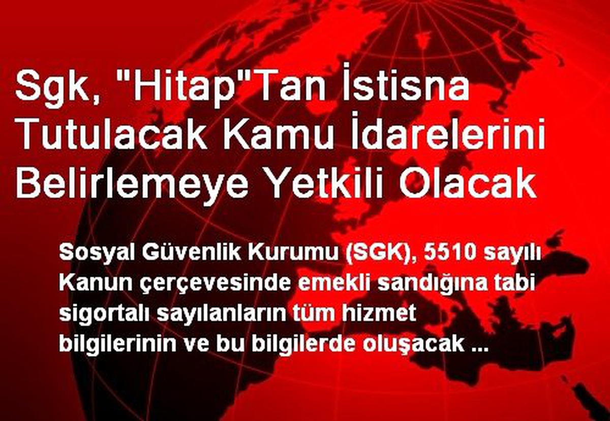 Sgk, "Hitap"Tan İstisna Tutulacak Kamu İdarelerini Belirlemeye Yetkili Olacak
