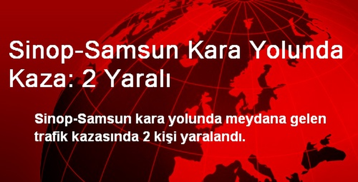 Sinop-Samsun Kara Yolunda Kaza: 2 Yaralı