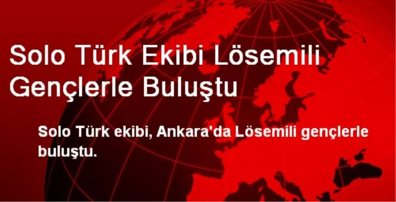 Solo Türk Ekibi Lösemili Gençlerle Buluştu
