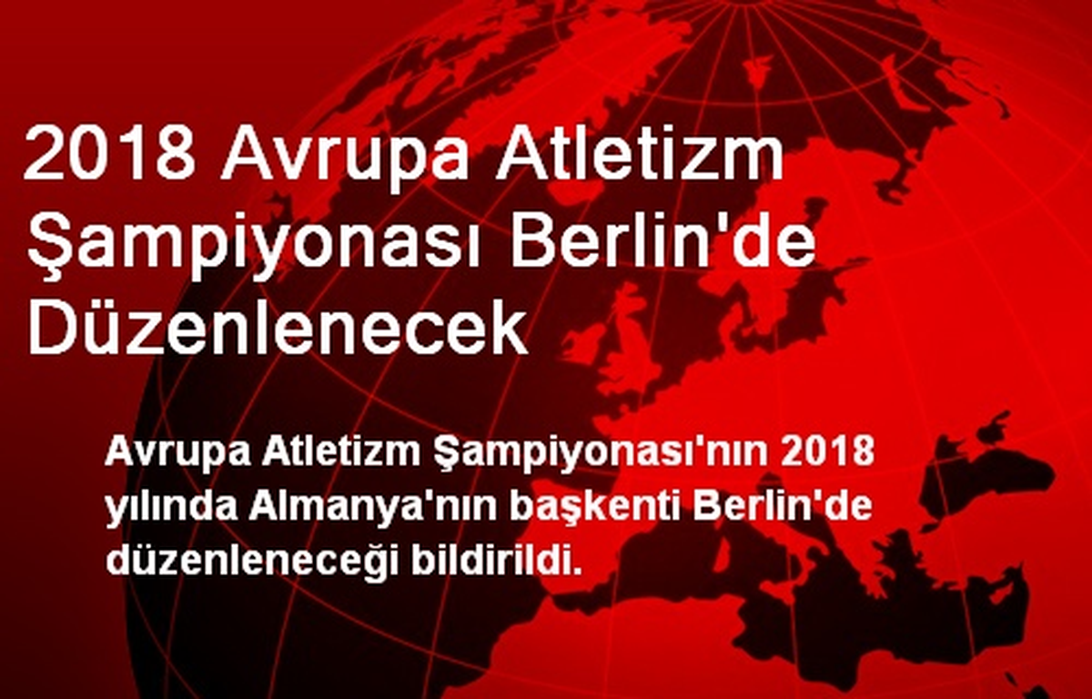 2018 Avrupa Atletizm Şampiyonası Berlin\'de Düzenlenecek