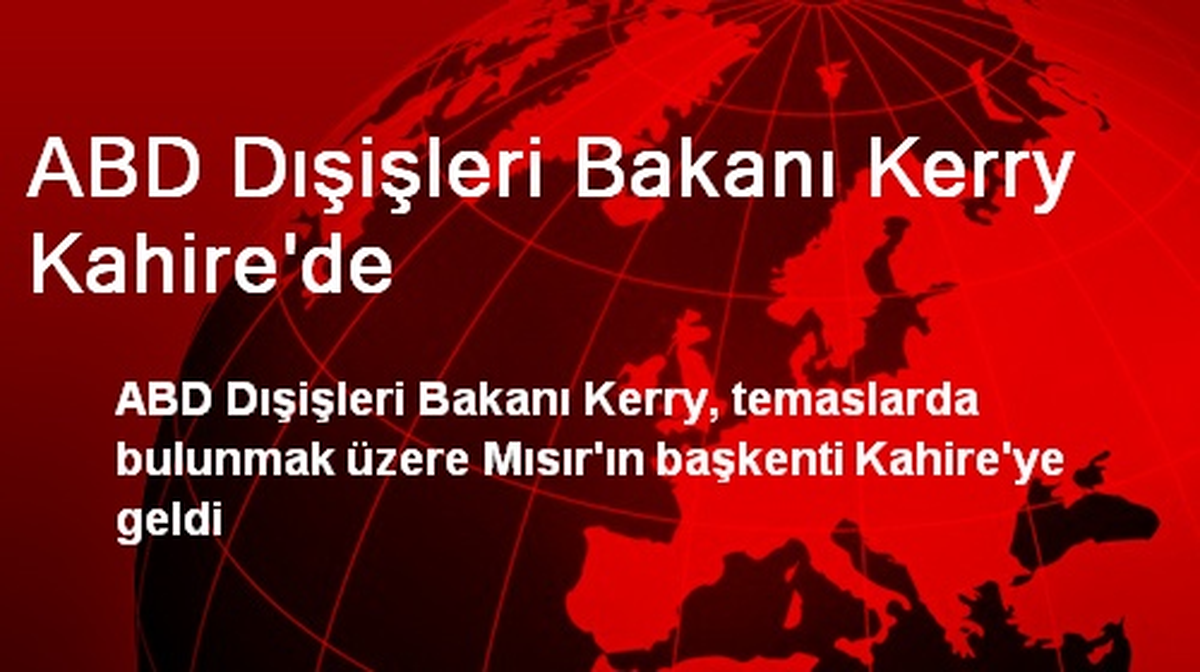ABD Dışişleri Bakanı Kerry Kahire\'de